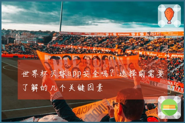 世界杯买球app安全吗？选择前需要了解的几个关键因素