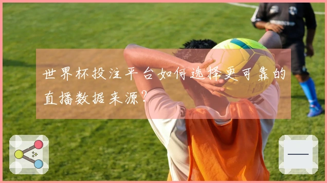 世界杯投注平台如何选择更可靠的直播数据来源？